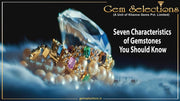 Seven Characteristics of Gemstones You Should Know